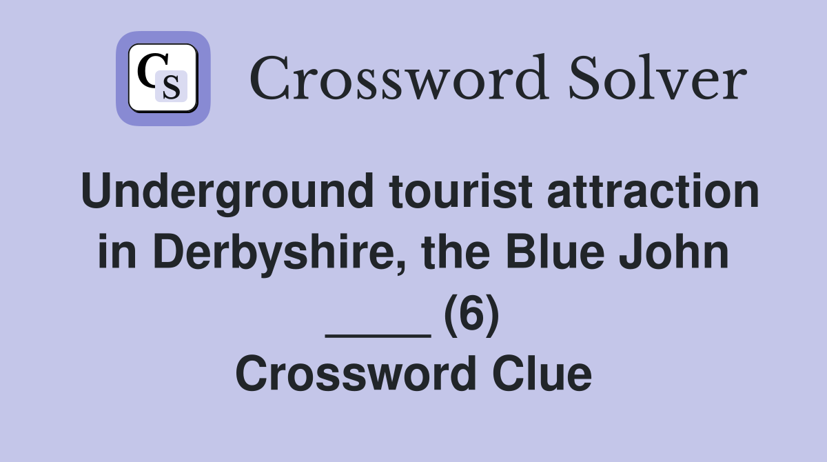 Underground tourist attraction in Derbyshire, the Blue John ____ (6